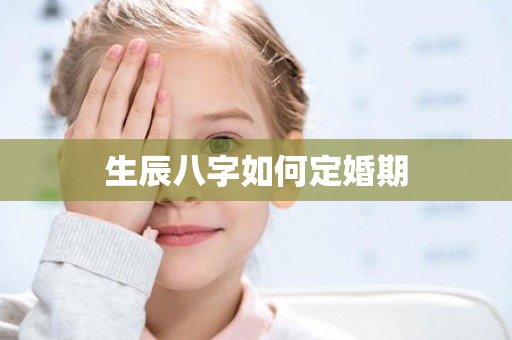 生辰八字如何定婚期第1张-安香科技