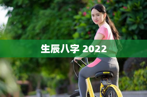 生辰八字 2022第1张-安香科技