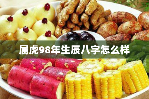 属虎98年生辰八字怎么样第1张-安香科技