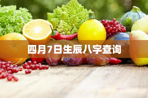 四月7日生辰八字查询