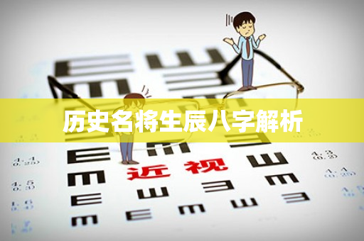 历史名将生辰八字解析第1张-安香科技