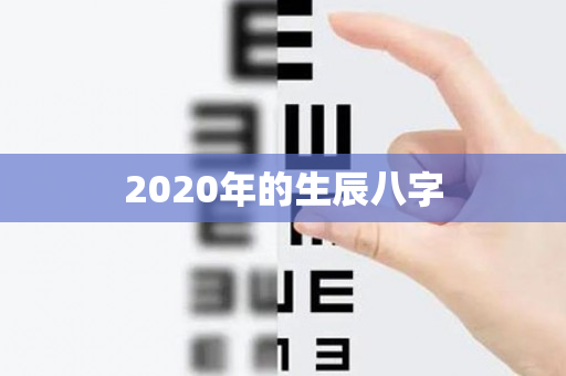 2020年的生辰八字第1张-安香科技