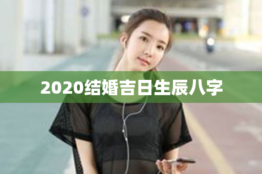 2020结婚吉日生辰八字第1张-安香科技