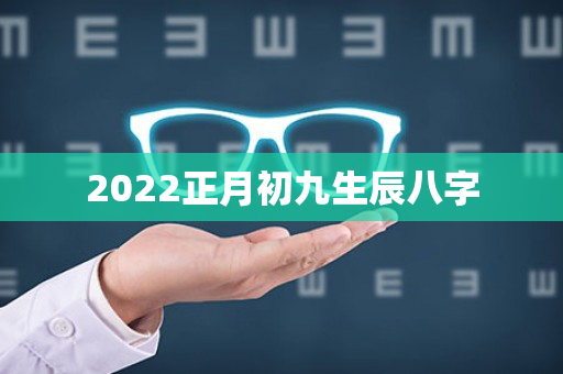 2022正月初九生辰八字